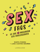 Sex FAQS. Lo que SÍ preguntan los adolescentes - Marta Piedra & Lara Castro-Grañen