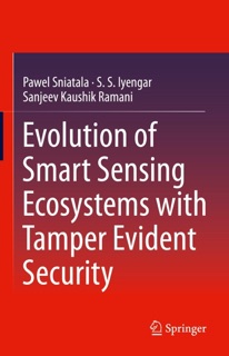 Evolution of Smart Sensing Ecosystems with Tamper Evident Security by Pawel Sniatala, S.S. Iyengar & Sanjeev Kaushik Ramani
