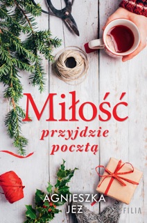 Miłość przyjdzie pocztą by Agnieszka Jeż