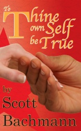 To Thine Own Self Be True - Scott Bachmann