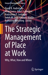 The Strategic Management of Place at Work by David B. Audretsch, Alice Civera, Erik E. Lehmann, Konstantin P. Leidinger, Jonah M. Otto, Laurenz Weiße & Katharine Wirsching