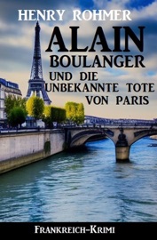 Alain Boulanger und die unbekannte Tote von Paris: Frankreich Krimi - Henry Rohmer