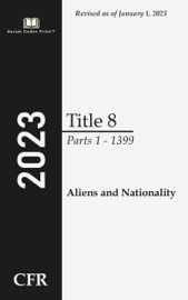 Code of Federal Regulations 2023 Edition Title 8 Aliens and Nationality: Parts 1 - 1399