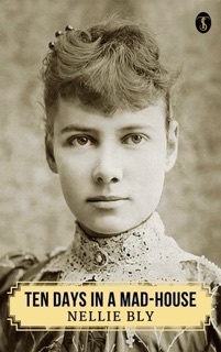 Ten Days in a Mad-House; or, Nellie Bly's Experience on Blackwell's Island by Nellie Bly