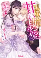 王弟殿下の甘い執愛～恋の匂いに発情中～【SS付電子限定版】