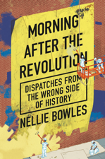 Morning After the Revolution - Nellie Bowles Cover Art