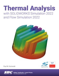 Thermal Analysis with SOLIDWORKS Simulation 2022 and Flow Simulation 2022 by Paul Kurowski Ph.D., P.Eng.