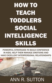 How to Teach Toddlers Social Intelligence Skills - Ann R. Sutton