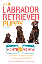Your Labrador Retriever Puppy Month by Month, 2nd Edition - Terry Albert, Debra Eldredge, DVM, Don Ironside &amp; Barb Ironside Cover Art