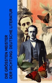 Die größten Meister der Dichtung: Deutsche Literatur - Rainer Maria Rilke, Johann Wolfgang von Goethe, Friedrich Schiller, Annette von Droste-Hülshoff, Joachim Ringelnatz, Christian Morgenstern, Georg Herwegh, Gotthold Ephraim Lessing, Achim von Arnim, Theodor Fontane, Frank Wedekind, Wilhelm Hauff, Peter Rosegger, Karl May, Gottfried Keller, Bettina von Arnim, Clemens Brentano, Eduard Mörike, Joseph von Eichendorff, Gustav Freytag, Franz Werfel, Willibald Alexis, Leopold Schefer, Wilhelm Busch, Theodor Storm, Hermann Löns, Louise Otto & Erich Mühsam