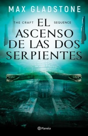 The Craft Sequence. El ascenso de las dos serpientes - Max Gladstone