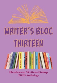 Writers Bloc Thirteen - Henderson Writers Group, K. Ray Katz, Jean Widner, Jo A. Wilkins, Fred Rayworth, Michelle Smith, Frank Westcott, Ned Barnett, Donna DeVargas, Thomas J. Benner, Keech Ballard, Valerie J Runyan, Joseph DeBenedetti, David R. Long, J.M. Dohanich, SAC Wolf O’Rourc, Anderson Black & Audrey Balzart