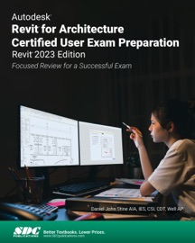 Autodesk Revit for Architecture Certified User Exam Preparation (Revit 2023 Edition) - Daniel John Stine