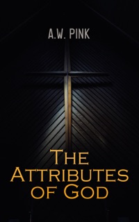 The Attributes of God by A.W. Pink