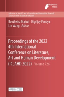 Proceedings of the 2022 4th International Conference on Literature, Art and Human Development (ICLAHD 2022) by Bootheina Majoul, Digvijay Pandya & Wang Lin