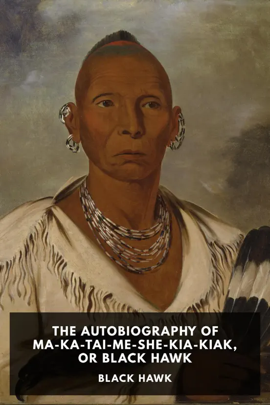 The Autobiography of Ma-Ka-Tai-Me-She-Kia-Kiak, or Black Hawk