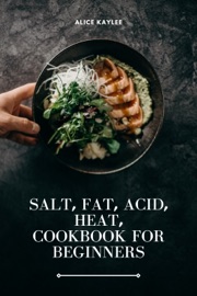 SALT, FAT, ACID, HEAT, COOKBOOK FOR BEGINNERS