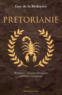 Pretorianie. Rozkwit i upadek rzymskiej gwardii cesarskiej by Guy de la Bedoyere