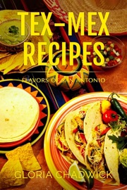 Tex-Mex Recipes: Flavors of San Antonio - Gloria Chadwick