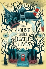 The House Where Death Lives - Alex Brown, Nova Ren Suma, Gina Chen, Traci Chee, Linsey Miller, Rosiee Thor, Courtney Gould, Kay Costales, Liz Hull, Shelly Page, Justine Pucella Winans, Sandra Proudman, C.L. McCollum, Nora Elghazzawi, Tori Bovalino & g. haron davis