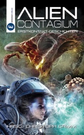 Alien Contagium - Christoph Grimm, Tatjana Stöckler, Erin Lenaris, Ralph Sander, Detlef Klewer, Sebastian Schaefer, Sven Haupt, Nele Sickel, Nob Shepherd, Michael Erle, Anna Eichenbach, Maximilian R. Herzig, Carolin Lüders, Anna Mai, Anastasiya Maria, Maximilian Wust, Galax Acheronian, Renée Engel, Sylvia Kaml, Michael G. Spitzer, Frank Lauenroth, Manuel Otto Bendrin & Helen Obermeier