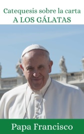 Catequesis del Papa sobre los Gálatas - Papa Francisco