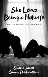 She Loves Being a Hotwife: Her Pleasures & Experiences - Emma Jones