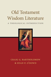 Old Testament Wisdom Literature - Craig G. Bartholomew & Ryan P. O'Dowd