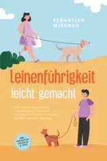 Leinenführigkeit leicht gemacht: Wie Sie mit spielerischem Leinentraining Ihren Hund vorbildlich erziehen und in jeder Situation gekonnt reagieren - inkl. der besten Übungen & Tipps