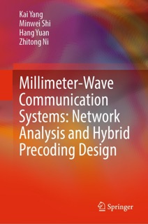 Millimeter-Wave Communication Systems: Network Analysis and Hybrid Precoding Design by Kai Yang, Minwei Shi, Hang Yuan & Zhitong Ni