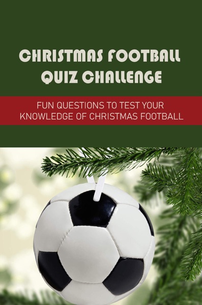 Christmas Football Quiz Challenge: Fun Questions To Test Your Knowledge Of Christmas Football