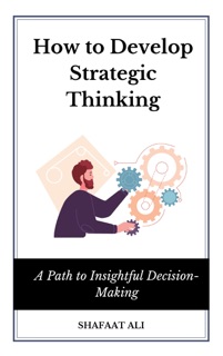 How to Develop Strategic Thinking by Shafaat Ali