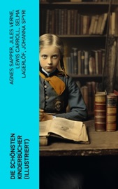 Die schönsten Kinderbücher (Illustriert) - Agnes Sapper, Jules Verne, Lewis Carroll, Selma Lagerlöf, Johanna Spyri, Charles Dickens, Mark Twain, Harriet Beecher Stowe, Robert Louis Stevenson, Rudyard Kipling, Carlo Collodi & Else Ury