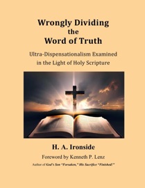 Wrongly Dividing the Word of Truth: Pauline Dispensationalism - H. A. Ironside