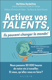 Activez vos talents, ils peuvent changer le monde by Matthieu Dardaillon, Emmanuel Faber & Satish Kumar