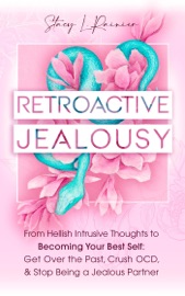 Retroactive Jealousy: From Hellish Intrusive Thoughts to Becoming Your Best Self: Get Over the Past, Crush OCD, & Stop Being A Jealous Partner - Stacy L. Rainier