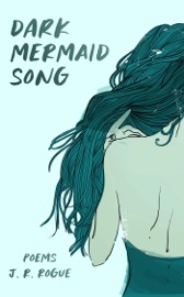 Dark Mermaid Song: Poems - J.R. Rogue