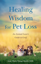 Healing Wisdom for Pet Loss - Anne Marie  Farage-Smith LMHC Cover Art