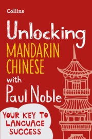 Unlocking Mandarin Chinese with Paul Noble - Paul Noble & Kai-Ti Noble