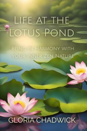 Life at the Lotus Pond: Being in Harmony With Your Inner Zen Nature - Gloria Chadwick