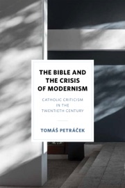 The Bible and the Crisis of Modernism - Tomáš Petráček, David Livingstone & Addison Hart