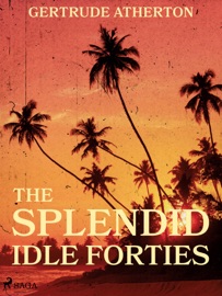 The Splendid, Idle Forties - Gertrude Atherton