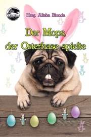 Der Mops, der Osterhase spielte - Alisha Bionda, Cat Lewis, G. L. M. Nani, Thomas Tippner & Stefan S. Kassner