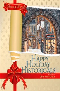 Happy Holiday Historicals by Lyn Worthen, Melissa McShane, Anthea Lawson, Lauryn Christopher, Rebecca M. Senese, Susan J. Kroupa, Brenda Carre, MJ Stoumbos, Kat Farrow, Chrissy Wissler & Pamela Love