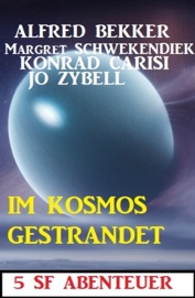 Im Kosmos gestrandet: 5 SF Abenteuer - Alfred Bekker, Konrad Carisi, Jo Zybell & Margret Schwekendiek
