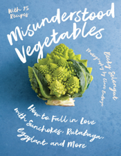 Misunderstood Vegetables: How to Fall in Love with Sunchokes, Rutabaga, Eggplant and More - Becky Selengut Cover Art