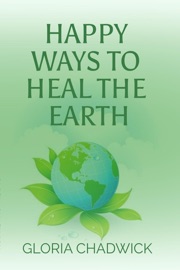 Happy Ways to Heal the Earth - Gloria Chadwick