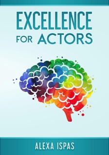 Excellence for Actors by Alexa Ispas