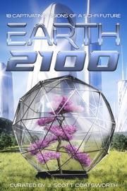 Earth 2100 - J. Scott Coatsworth, Nathan Bowen, Jennifer R. Povey, Isaiah Hunt, E.E. King, Richard Lau, Blake Jessop, KB Wilson, Christopher R. Musato, Joseph Sidari, Mike Jack Stoumbos, Morgan Melhuish, Elizabeth Broadbent, Joseph Welch, DM Rasch, Eve Morton & Monica Joyce Evans