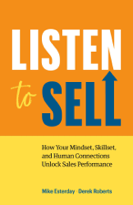 Listen to Sell: How Your Mindset, Skillset, and Human Connections Unlock Sales Performance - Mike Esterday &amp; Derek Roberts Cover Art